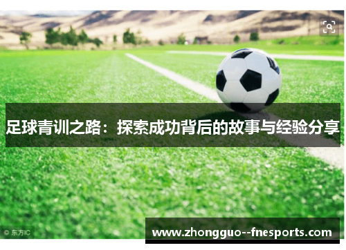 足球青训之路：探索成功背后的故事与经验分享