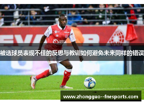 被选球员表现不佳的反思与教训如何避免未来同样的错误 被选球员表现不佳的反思与教训如何避免未来同样的错误