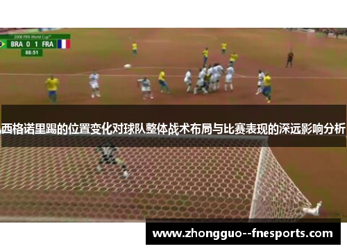 西格诺里踢的位置变化对球队整体战术布局与比赛表现的深远影响分析