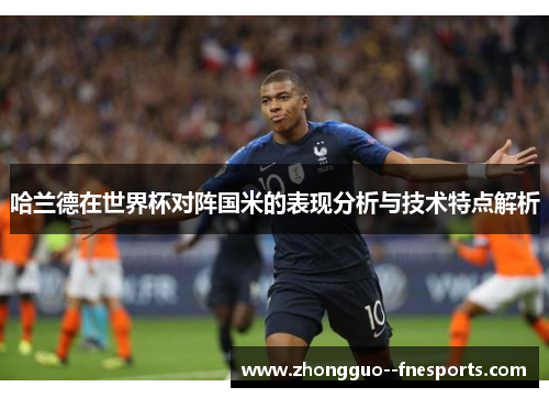 哈兰德在世界杯对阵国米的表现分析与技术特点解析 哈兰德在世界杯对阵国米的表现分析与技术特点解析
