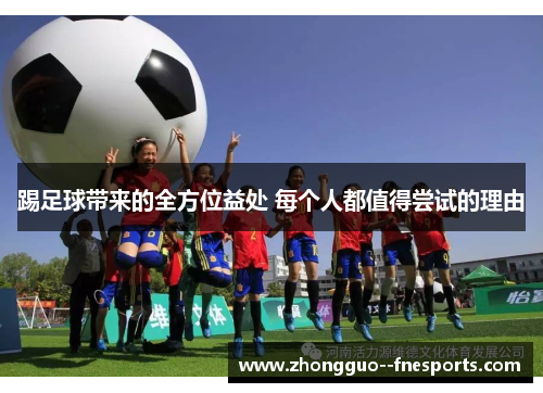 踢足球带来的全方位益处 每个人都值得尝试的理由 踢足球带来的全方位益处 每个人都值得尝试的理由