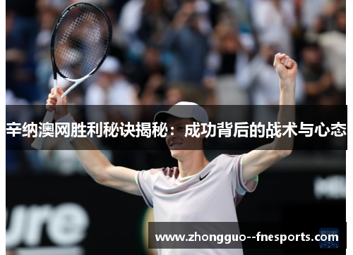 辛纳澳网胜利秘诀揭秘：成功背后的战术与心态