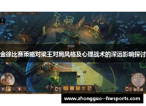 金徐比赛策略对梁王对局风格及心理战术的深远影响探讨