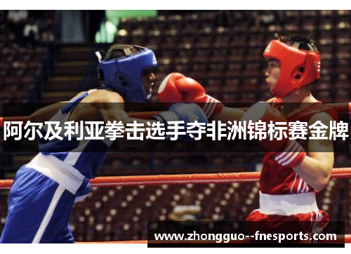 阿尔及利亚拳击选手夺非洲锦标赛金牌