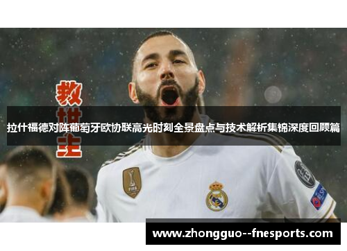 拉什福德对阵葡萄牙欧协联高光时刻全景盘点与技术解析集锦深度回顾篇